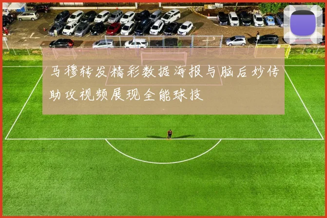 马穆转发精彩数据海报与脑后妙传助攻视频展现全能球技